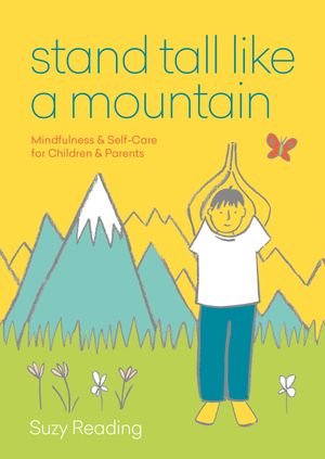 Cover Art for 9781912023950, Stand Tall Like a Mountain: Mindfulness and Self-Care for Children and Parents by Suzy Reading