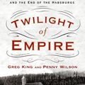 Cover Art for 9781250083036, Twilight of Empire by Greg King, Penny Wilson