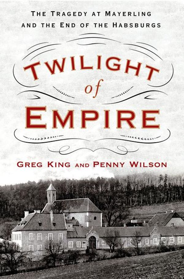 Cover Art for 9781250083036, Twilight of Empire by Greg King, Penny Wilson