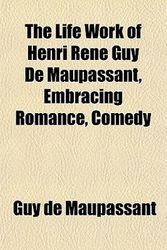 Cover Art for 9781152185777, Life Work of Henri Rene Guy de Maupassant, Embracing Romance by Guy de Maupassant