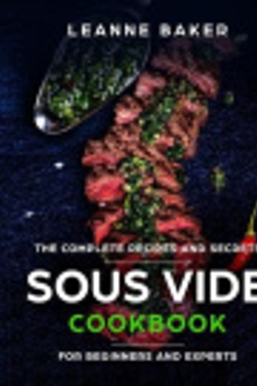 Cover Art for 9781719438285, Sous Vide Cookbook: Incredible Sous Vide Cooking at Home - The Complete Recipes and Secrets for Beginners to Experts (Sous Vide Recipes) by Leanne Baker