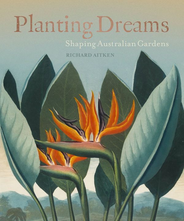 Cover Art for 9781742234649, Planting DreamsShaping Australian Gardens by Richard Aitken