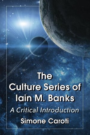 Cover Art for 9780786494477, The Culture Series of Iain M. BanksA Critical Introduction by Simone Caroti