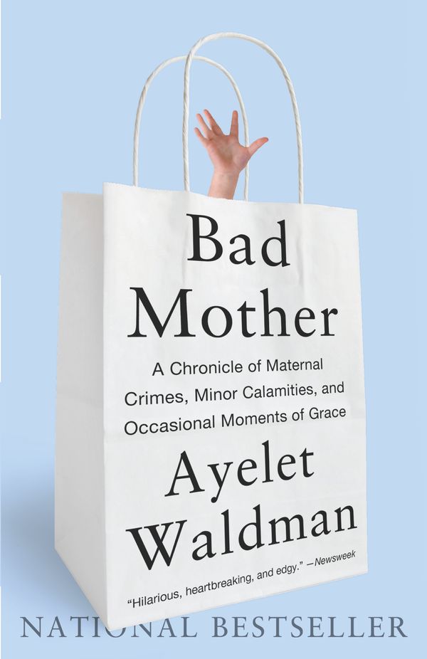 Cover Art for 9780767930697, Bad Mother: A Chronicle of Maternal Crimes, Minor Calamities, and Occasional Moments of Grace by Ayelet Waldman