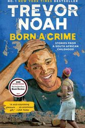 Cover Art for 9780525509028, Born a Crime: Stories from a South African Childhood by Trevor Noah