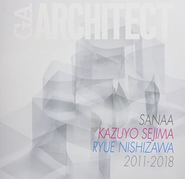 Cover Art for 9784871404365, SANAA Kazuyo Sejima, Ryue Nishizawa 2011-2018 - GA Architect by Ada Edita Global Architecture