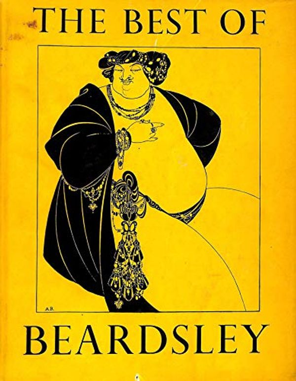 Cover Art for B000WG2W6M, The Best of Beardsley. Collected and edited by R. A. Walker. Reproductions, with a portrait by Aubrey Vincent Beardsley, Rainforth Armitage Walker