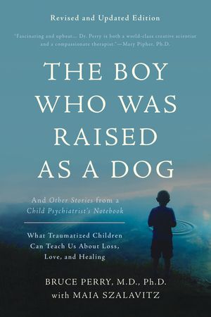 Cover Art for 9780465094455, The Boy Who Was Raised as a Dog, 3rd Edition: And Other Stories from a Child Psychiatrist's Notebook--What Traumatized Children Can Teach Us About Loss, Love, and Healing by Bruce D. Perry