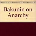 Cover Art for 9780394717838, Bakunin on Anarchy by Mikhail Aleksandrovich Bakunin