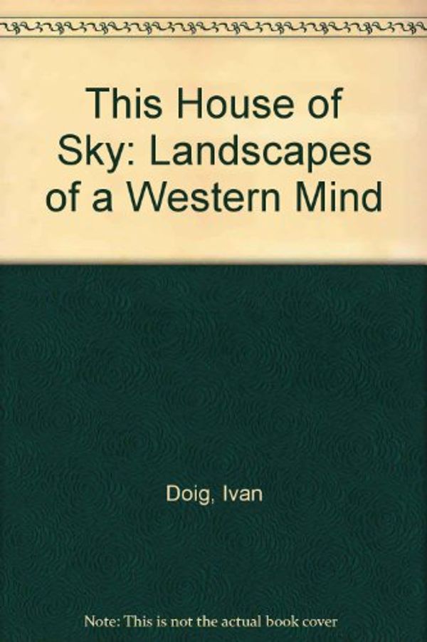 Cover Art for 9780151900558, This House of Sky: Landscapes of a Western Mind by Ivan Doig