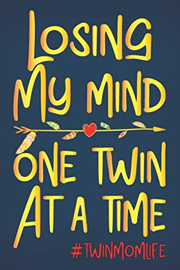 Cover Art for 9781092754859, Losing My Mind One Twin At A Time: Mom of Twins Journal and Lined Notebook Gifts for a Twin Mom Life, Keepsake Sketchbook with Cute Heart Gold Letter Cover, Novelty Mothers Day Gifts by Mother Journals Tribe
