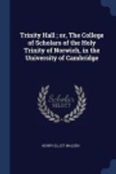 Cover Art for 9781376692204, Trinity Hall; Or, the College of Scholars of the Holy Trinity of Norwich, in the University of Cambridge by Henry Elliot Malden