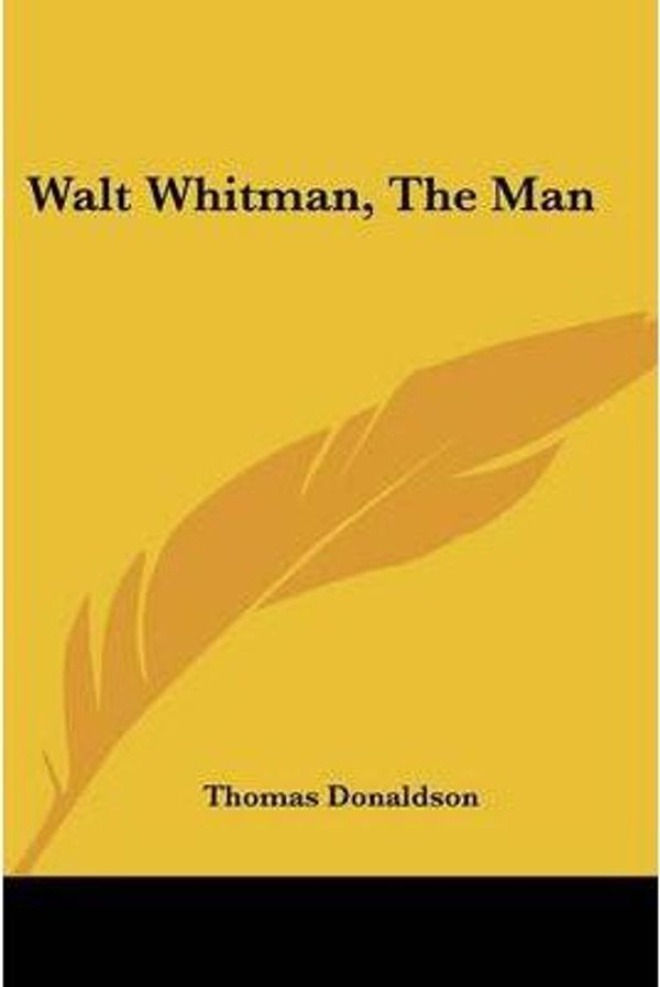 Cover Art for 9780548465400, Walt Whitman, the Man by Thomas Donaldson