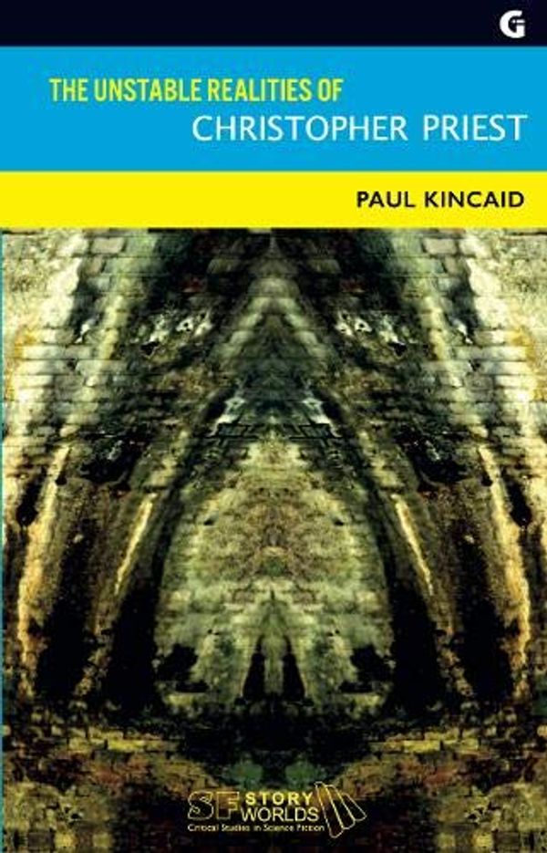 Cover Art for 9781780240886, The Unstable Realities of Christopher Priest (SF Storyworlds by Paul Kincaid
