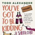 Cover Art for 9781460759288, You've Got To Be Kidding: a shedload of wine & a farm full of goats by Todd Alexander