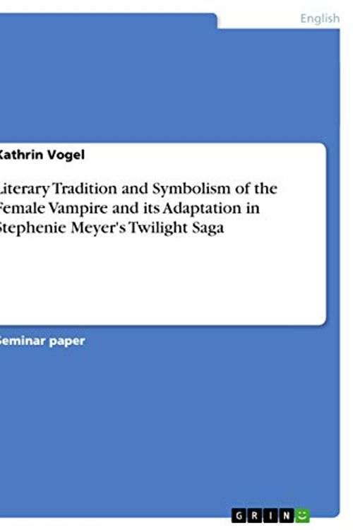 Cover Art for 9783656065913, Literary Tradition and Symbolism of the Female Vampire and Its Adaptation in Stephenie Meyer's Twilight Saga by Kathrin Vogel