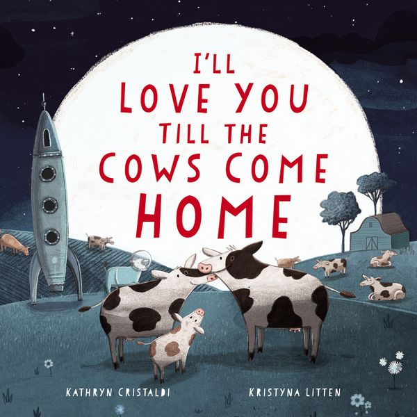 Cover Art for 9780062574206, I'll Love You Till the Cows Come Home by Kathryn Cristaldi