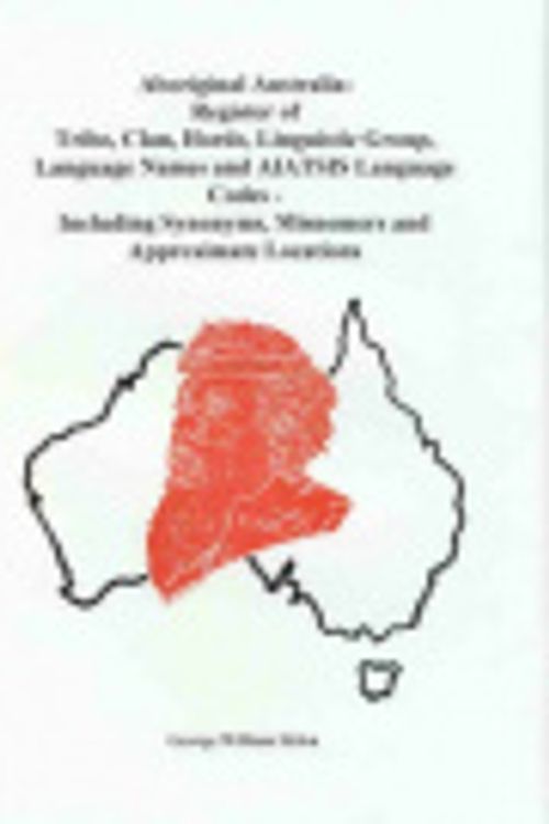 Cover Art for 9780646352121, Aboriginal Australia: Register of Tribe, Clan, Horde, Linguistic Group, Language Names and Aiatsis Language Codes - Including Synonyms, Misnomers and Approximate Locations by George William Helon