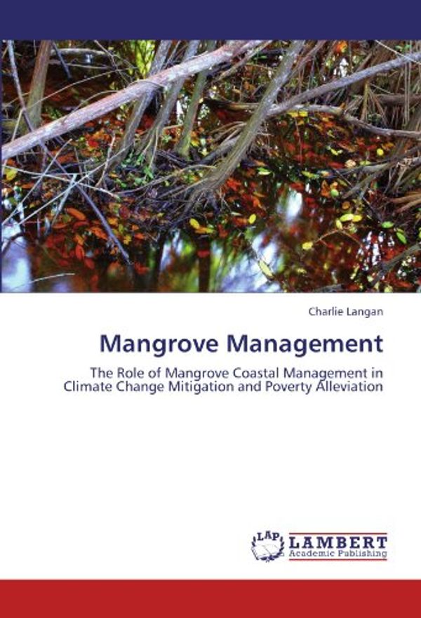 Cover Art for 9783848409440, Mangrove Management: The Role of Mangrove Coastal Management in Climate Change Mitigation and Poverty Alleviation by Charlie Langan