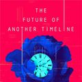 Cover Art for 9780765392107, The Future of Another Timeline by Annalee Newitz