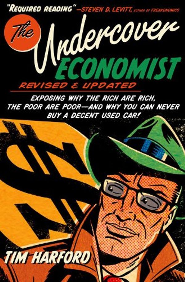 Cover Art for B007NIDW1Q, The Undercover Economist, Revised and Updated Edition: Exposing Why the Rich Are Rich, the Poor Are Poor - and Why You Can Never Buy a Decent Used Car! by Tim Harford