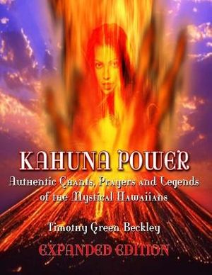 Cover Art for 9780938294474, Kahuna Power: Authentic Chants, Prayers and Legends of the Mystical Hawaiians by Timothy Green Beckley