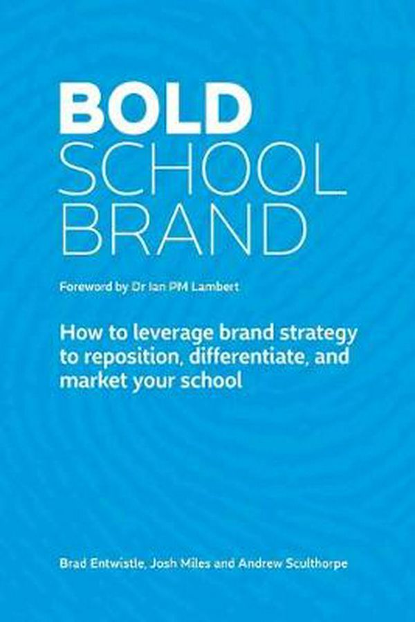 Cover Art for 9780648559603, Bold School Brand: How to leverage brand strategy to reposition, differentiate, and market your school by Brad Entwistle, Josh Miles, Andrew Sculthorpe
