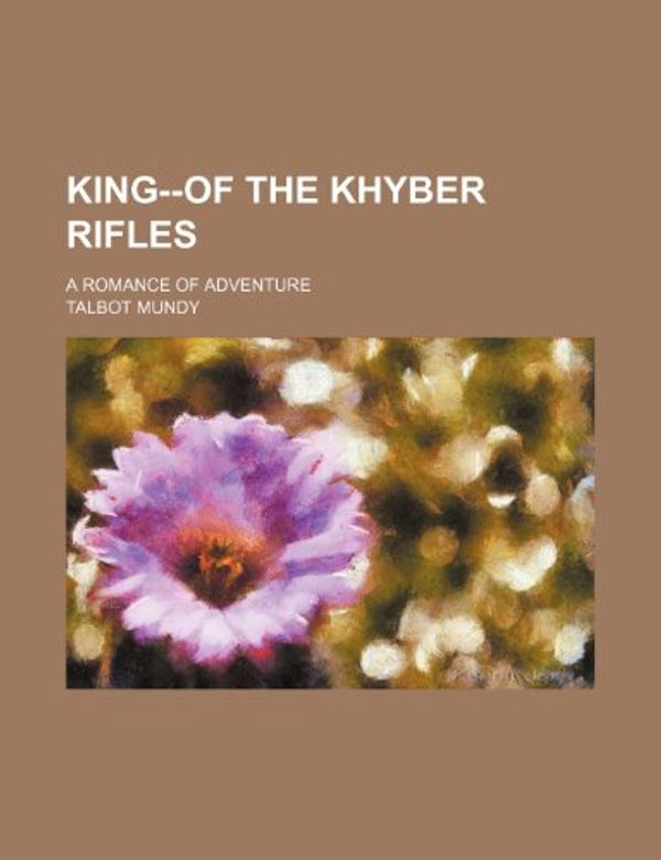 Cover Art for 9780217782463, King--of the Khyber Rifles by Talbot Mundy