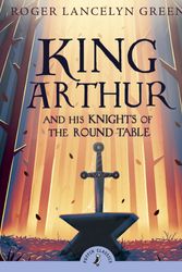 Cover Art for 9780141321011, King Arthur And His Knights Of The Round Table by Roger Lancelyn Green