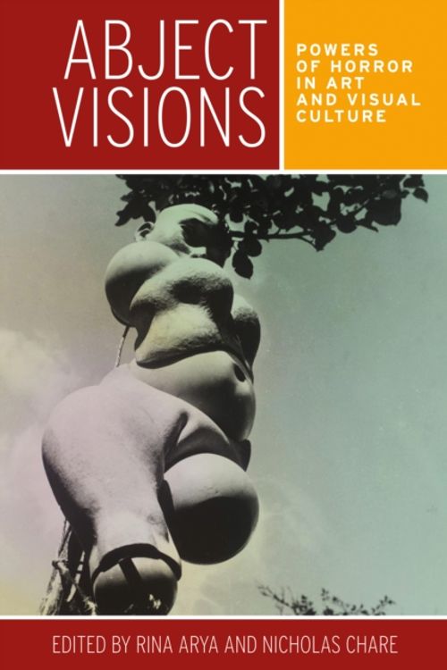 Cover Art for 9780719096280, Abject Visions: Powers of Horror in Art and Visual Culture by Rina Arya