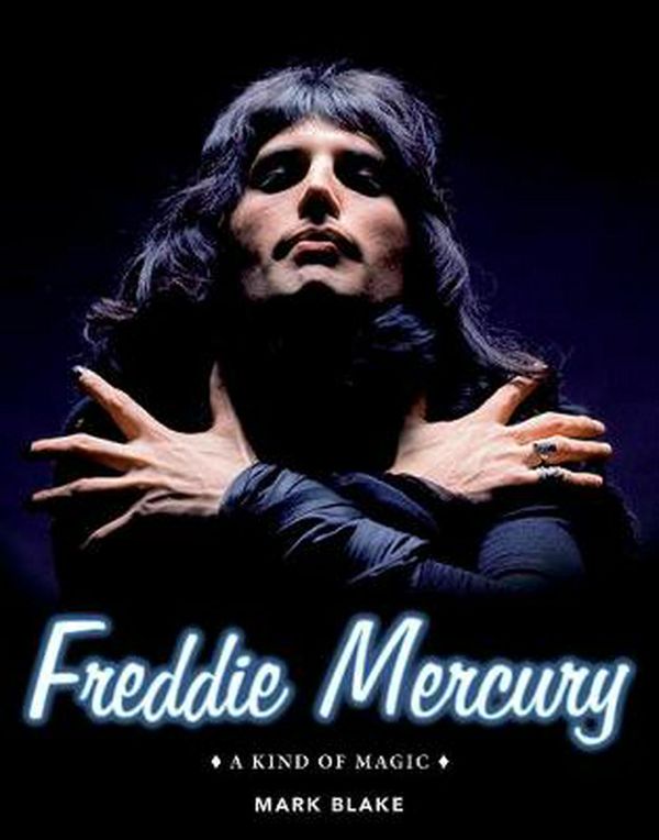 Cover Art for 9781495030116, Freddie Mercury: A Kind of Magic by Mark Blake