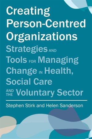 Cover Art for 9781849052603, Creating Person-Centred Organizations in Health, Social Care and the Third Sector by Stephen Stirk