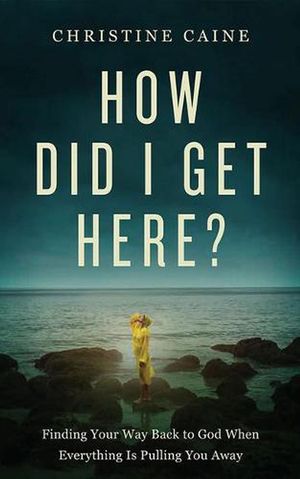 Cover Art for 9781713598435, How Did I Get Here?: Finding Your Way Back to God When Everything is Pulling You Away by Christine Caine