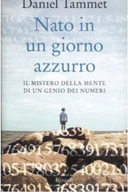 Cover Art for 9788817020091, Nato in un giorno azzurro. Il mistero della mente di un genio dei numeri by Daniel Tammet