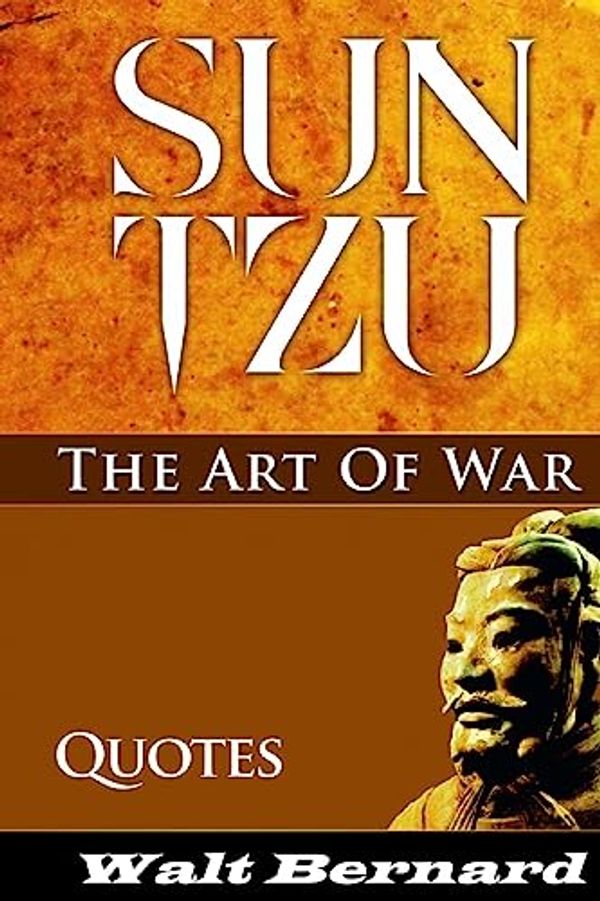 Cover Art for 9781507658574, The Art of War - Sun Tzu - QuotesSun Tzu Strategy and Best Quotes by Walt Bernard