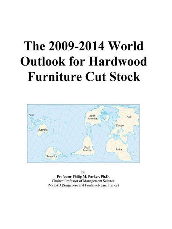 Cover Art for 9780497857707, The 2009-2014 World Outlook for Hardwood Furniture Cut Stock by Unknown