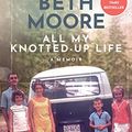 Cover Art for 0031809139981, All My Knotted-Up Life: A Memoir by Beth Moore