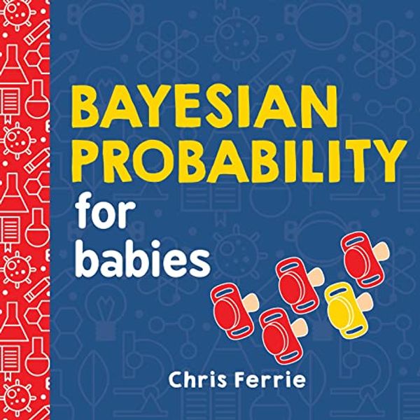 Cover Art for 0760789275937, Bayesian Probability for Babies (Baby University) by Chris Ferrie