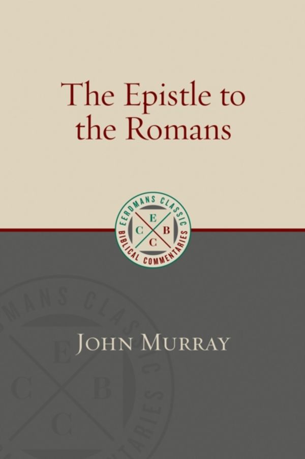 Cover Art for 9780802875884, The Epistle to the Romans (Eerdmans Classic Biblical Commentaries) by John Murray
