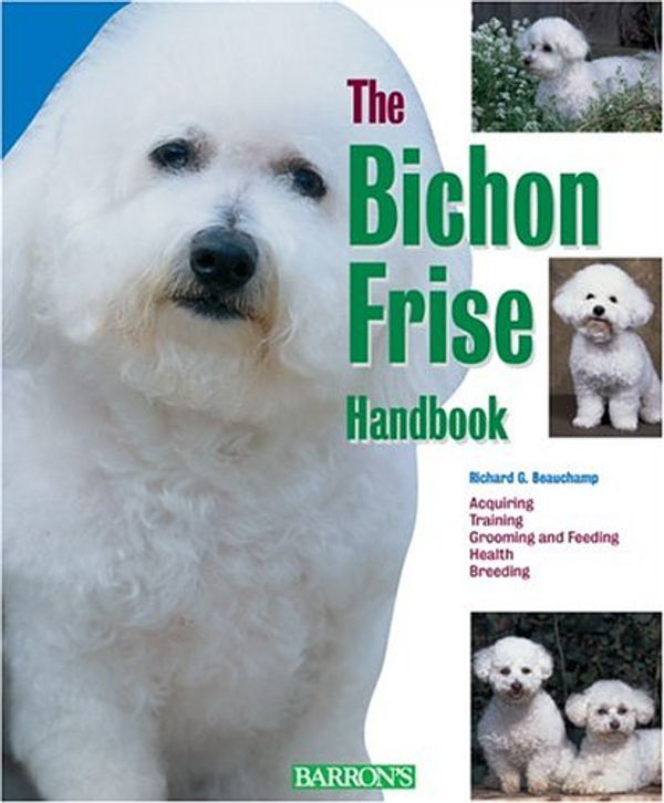 Cover Art for 0027011027826, The Bichon Frise Handbook (Barron's Pet Handbooks) by Richard G. Beauchamp