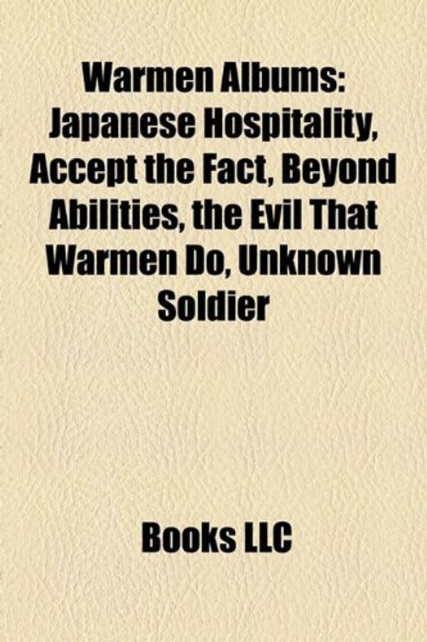 Cover Art for 9781158534425, Warmen Albums: Japanese Hospitality, Accept the Fact, Beyond Abilities, the Evil That Warmen Do, Unknown Soldier by Books Llc
