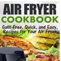 Cover Art for 9781542887625, Air Fryer Cookbook: Guilt-Free, Quick, and Easy, Recipes for Your Air Fryer by Louise Davidson