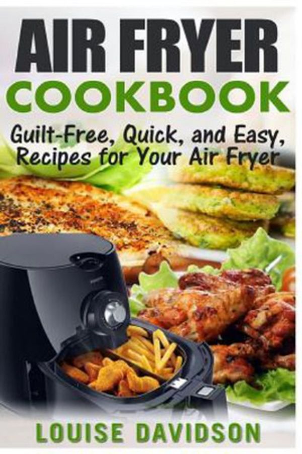 Cover Art for 9781542887625, Air Fryer Cookbook: Guilt-Free, Quick, and Easy, Recipes for Your Air Fryer by Louise Davidson