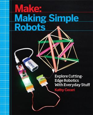 Cover Art for 9781457183638, Making Simple Robots: Exploring Cutting-Edge Robotics With Everyday Stuff by Kathy Ceceri