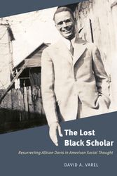 Cover Art for 9780226754437, The Lost Black Scholar: Resurrecting Allison Davis in American Social Thought by David A. Varel