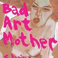 Cover Art for B09ZGWTGFM, Bad Art Mother by Edwina Preston