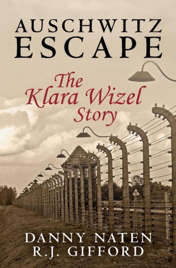 Cover Art for 9781502416391, Auschwitz Escape - The Klara Wizel Story by Danny Naten