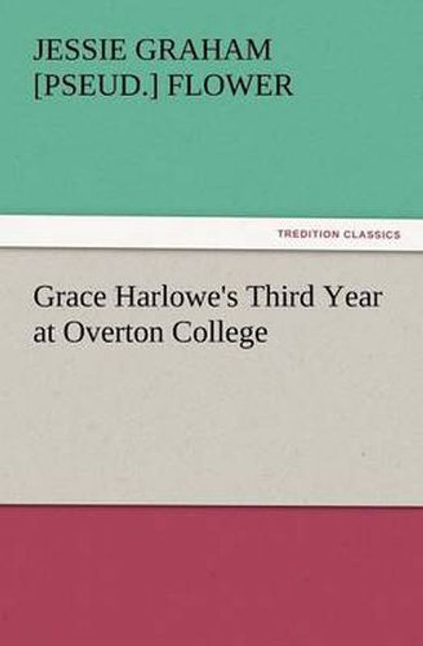 Cover Art for 9783847231462, Grace Harlowe's Third Year at Overton College by Jessie Graham [pseud.] Flower