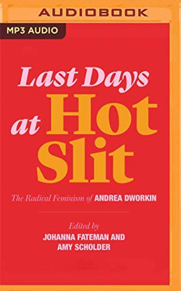 Cover Art for 9781713502906, Last Days at Hot Slit: The Radical Feminism of Andrea Dworkin by Andrea Dworkin, Johanna Fateman, Amy Scholder