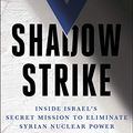 Cover Art for B07J4LQ1MX, Shadow Strike: Inside Israel's Secret Mission to Eliminate Syrian Nuclear Power by Yaakov Katz